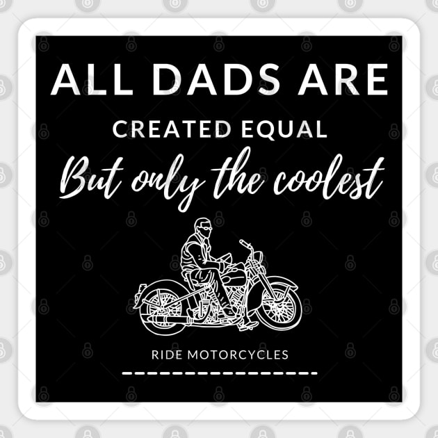 All dads are created equal, but only the coolest, ride motorcycles, cool dad Magnet by Lekrock Shop